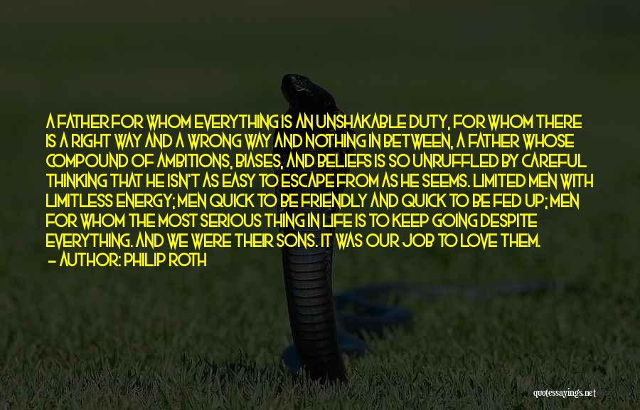 Philip Roth Quotes: A Father For Whom Everything Is An Unshakable Duty, For Whom There Is A Right Way And A Wrong Way