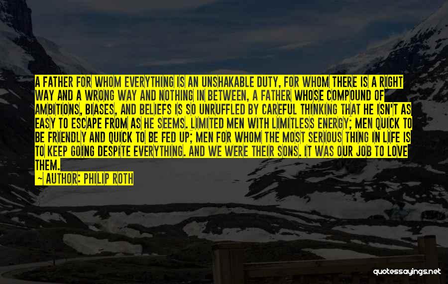 Philip Roth Quotes: A Father For Whom Everything Is An Unshakable Duty, For Whom There Is A Right Way And A Wrong Way