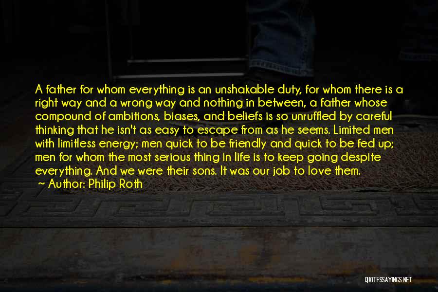 Philip Roth Quotes: A Father For Whom Everything Is An Unshakable Duty, For Whom There Is A Right Way And A Wrong Way