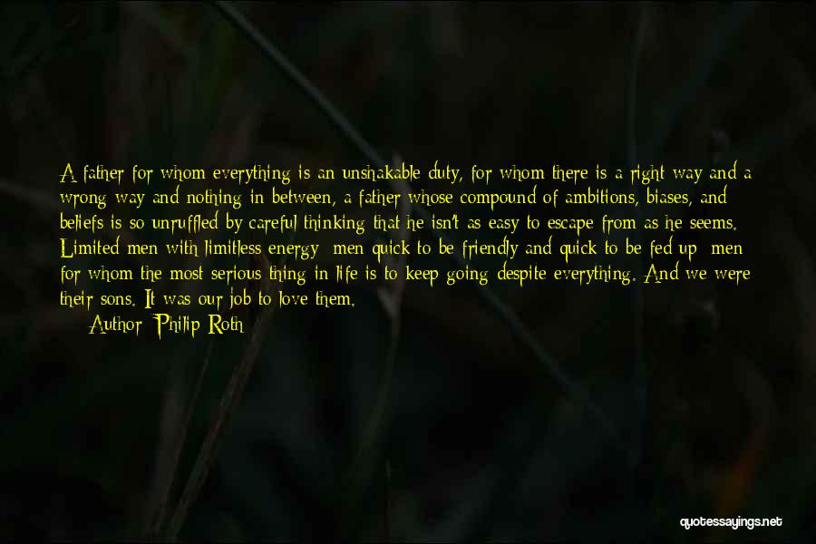 Philip Roth Quotes: A Father For Whom Everything Is An Unshakable Duty, For Whom There Is A Right Way And A Wrong Way