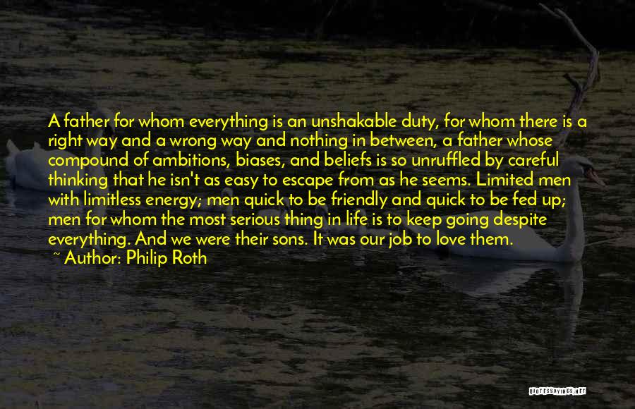 Philip Roth Quotes: A Father For Whom Everything Is An Unshakable Duty, For Whom There Is A Right Way And A Wrong Way