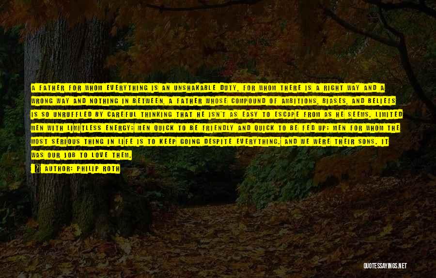 Philip Roth Quotes: A Father For Whom Everything Is An Unshakable Duty, For Whom There Is A Right Way And A Wrong Way