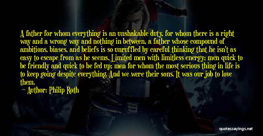 Philip Roth Quotes: A Father For Whom Everything Is An Unshakable Duty, For Whom There Is A Right Way And A Wrong Way