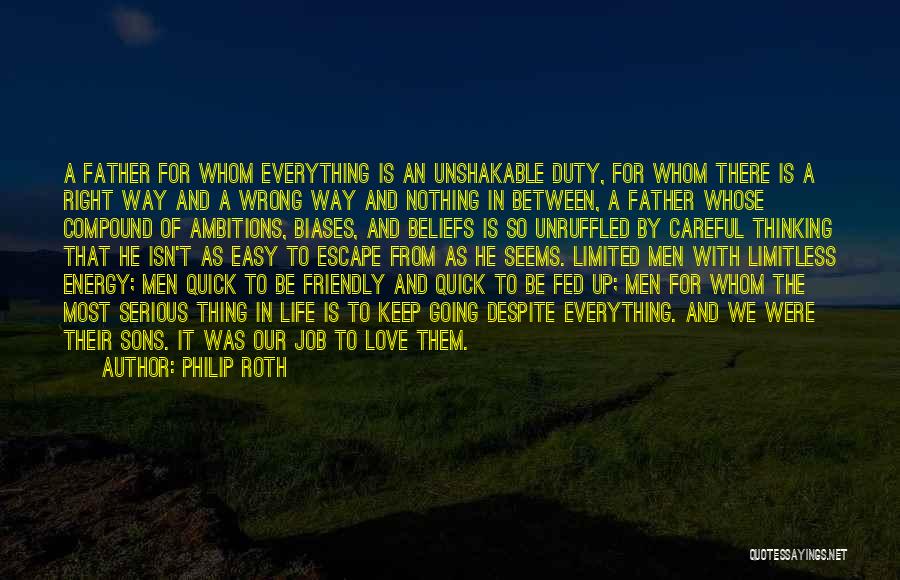Philip Roth Quotes: A Father For Whom Everything Is An Unshakable Duty, For Whom There Is A Right Way And A Wrong Way