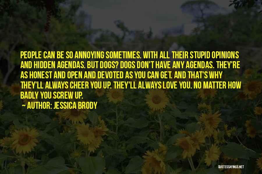 Jessica Brody Quotes: People Can Be So Annoying Sometimes. With All Their Stupid Opinions And Hidden Agendas. But Dogs? Dogs Don't Have Any