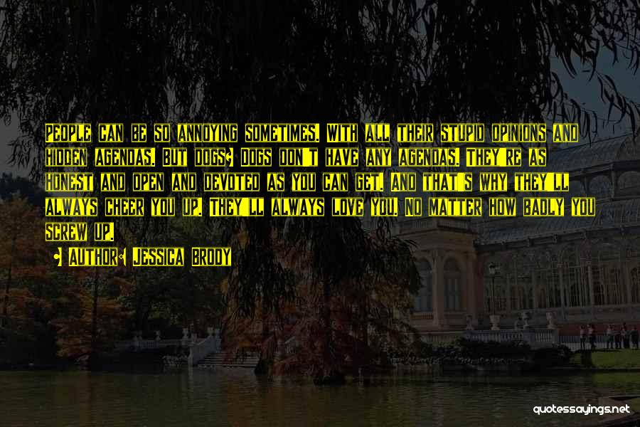 Jessica Brody Quotes: People Can Be So Annoying Sometimes. With All Their Stupid Opinions And Hidden Agendas. But Dogs? Dogs Don't Have Any