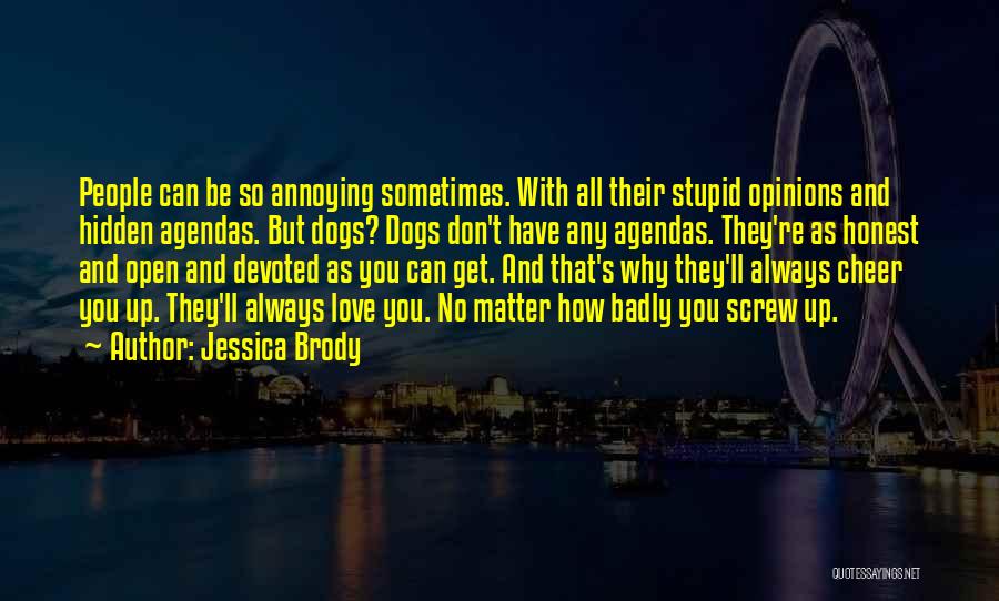 Jessica Brody Quotes: People Can Be So Annoying Sometimes. With All Their Stupid Opinions And Hidden Agendas. But Dogs? Dogs Don't Have Any