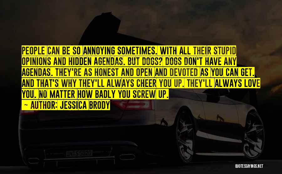 Jessica Brody Quotes: People Can Be So Annoying Sometimes. With All Their Stupid Opinions And Hidden Agendas. But Dogs? Dogs Don't Have Any