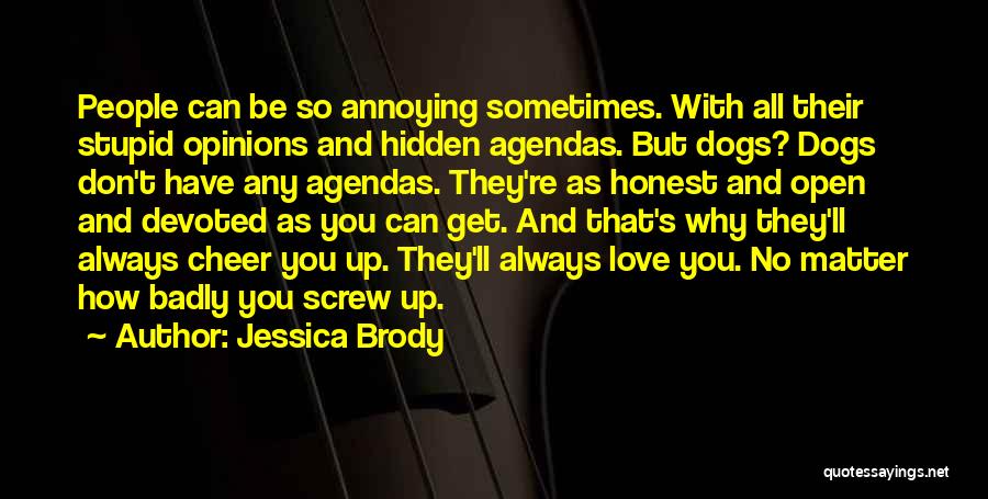 Jessica Brody Quotes: People Can Be So Annoying Sometimes. With All Their Stupid Opinions And Hidden Agendas. But Dogs? Dogs Don't Have Any