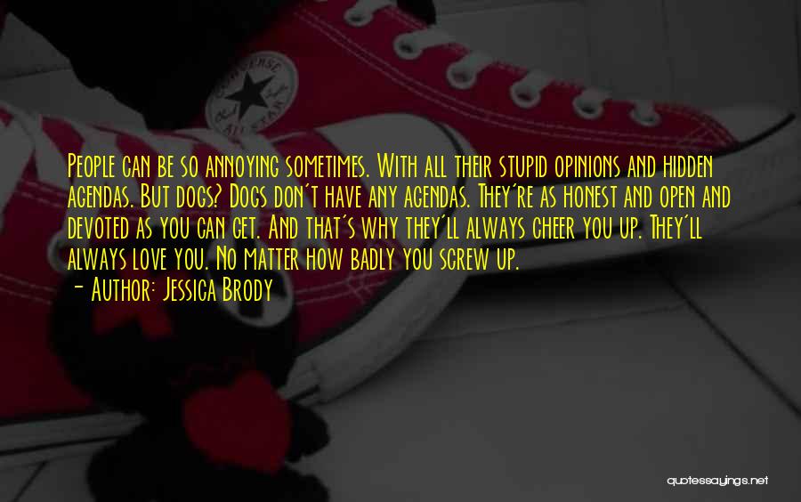 Jessica Brody Quotes: People Can Be So Annoying Sometimes. With All Their Stupid Opinions And Hidden Agendas. But Dogs? Dogs Don't Have Any