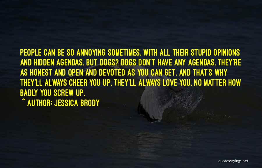 Jessica Brody Quotes: People Can Be So Annoying Sometimes. With All Their Stupid Opinions And Hidden Agendas. But Dogs? Dogs Don't Have Any