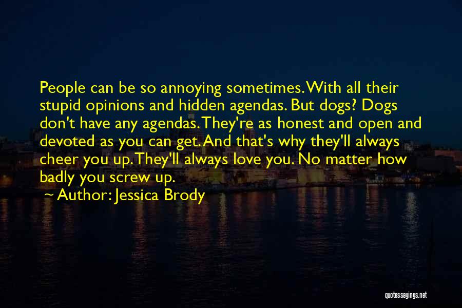 Jessica Brody Quotes: People Can Be So Annoying Sometimes. With All Their Stupid Opinions And Hidden Agendas. But Dogs? Dogs Don't Have Any