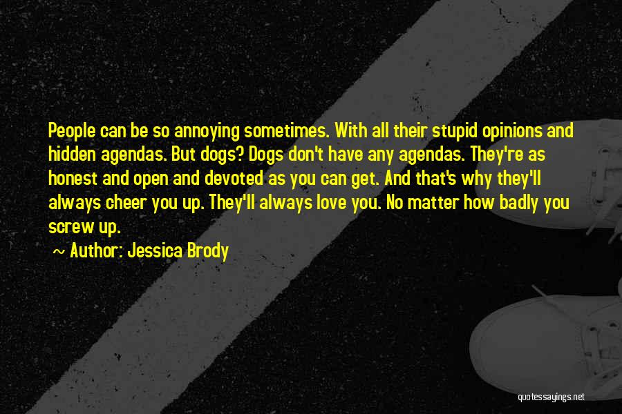 Jessica Brody Quotes: People Can Be So Annoying Sometimes. With All Their Stupid Opinions And Hidden Agendas. But Dogs? Dogs Don't Have Any