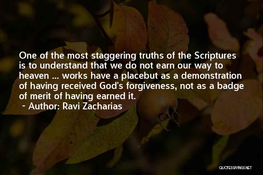 Ravi Zacharias Quotes: One Of The Most Staggering Truths Of The Scriptures Is To Understand That We Do Not Earn Our Way To