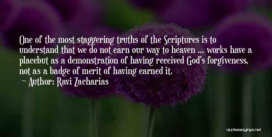 Ravi Zacharias Quotes: One Of The Most Staggering Truths Of The Scriptures Is To Understand That We Do Not Earn Our Way To