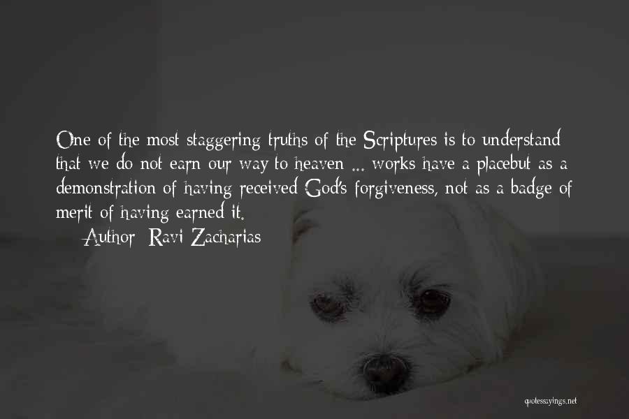 Ravi Zacharias Quotes: One Of The Most Staggering Truths Of The Scriptures Is To Understand That We Do Not Earn Our Way To