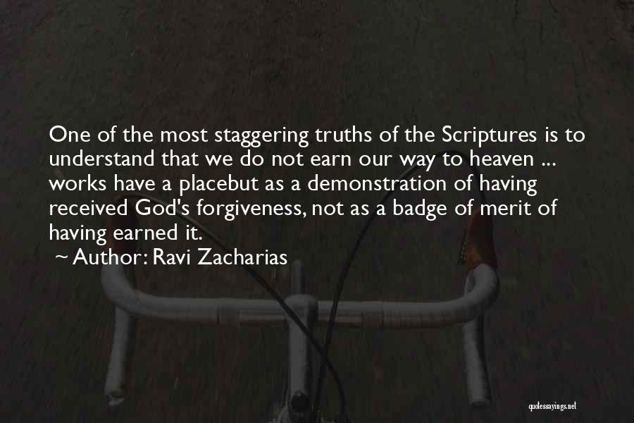 Ravi Zacharias Quotes: One Of The Most Staggering Truths Of The Scriptures Is To Understand That We Do Not Earn Our Way To