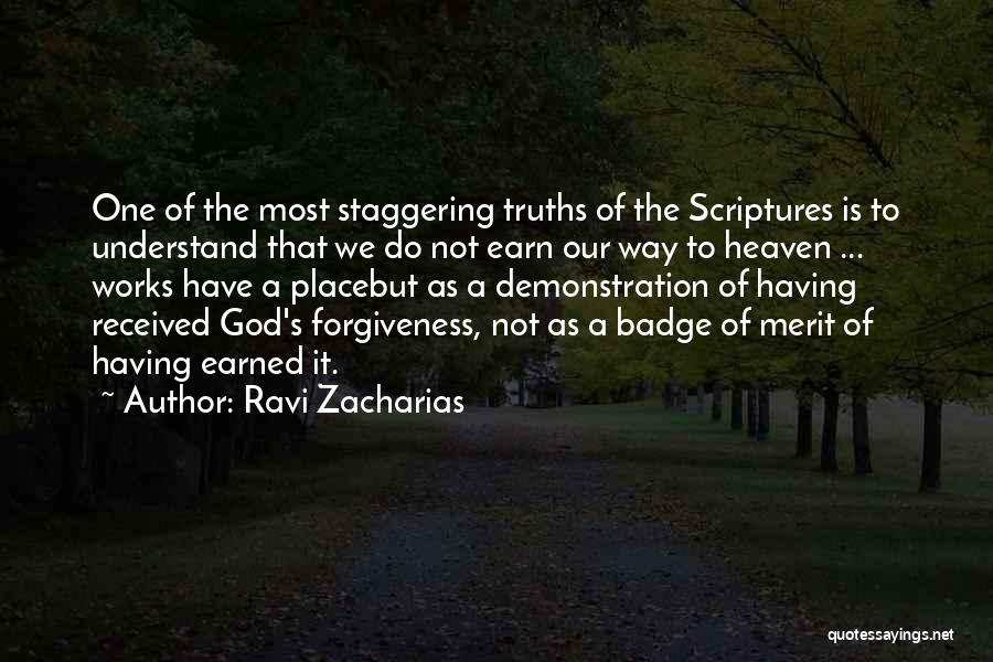 Ravi Zacharias Quotes: One Of The Most Staggering Truths Of The Scriptures Is To Understand That We Do Not Earn Our Way To