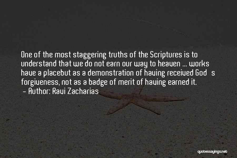 Ravi Zacharias Quotes: One Of The Most Staggering Truths Of The Scriptures Is To Understand That We Do Not Earn Our Way To