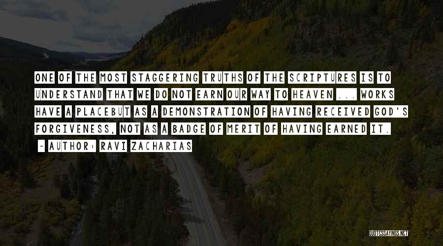 Ravi Zacharias Quotes: One Of The Most Staggering Truths Of The Scriptures Is To Understand That We Do Not Earn Our Way To