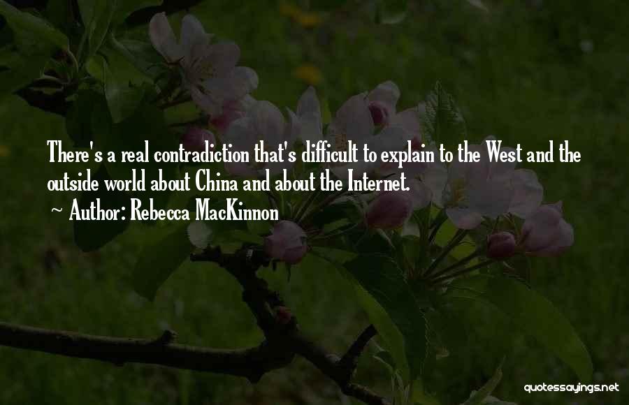 Rebecca MacKinnon Quotes: There's A Real Contradiction That's Difficult To Explain To The West And The Outside World About China And About The