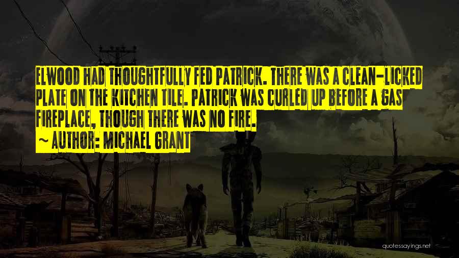 Michael Grant Quotes: Elwood Had Thoughtfully Fed Patrick. There Was A Clean-licked Plate On The Kitchen Tile. Patrick Was Curled Up Before A