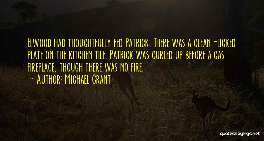 Michael Grant Quotes: Elwood Had Thoughtfully Fed Patrick. There Was A Clean-licked Plate On The Kitchen Tile. Patrick Was Curled Up Before A