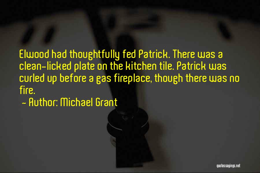 Michael Grant Quotes: Elwood Had Thoughtfully Fed Patrick. There Was A Clean-licked Plate On The Kitchen Tile. Patrick Was Curled Up Before A