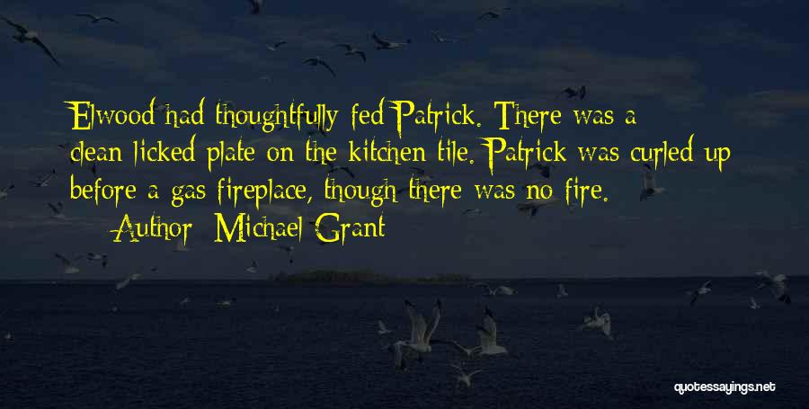 Michael Grant Quotes: Elwood Had Thoughtfully Fed Patrick. There Was A Clean-licked Plate On The Kitchen Tile. Patrick Was Curled Up Before A