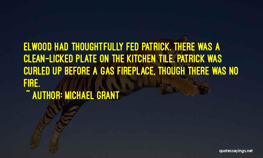Michael Grant Quotes: Elwood Had Thoughtfully Fed Patrick. There Was A Clean-licked Plate On The Kitchen Tile. Patrick Was Curled Up Before A