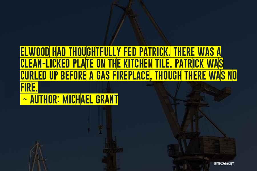 Michael Grant Quotes: Elwood Had Thoughtfully Fed Patrick. There Was A Clean-licked Plate On The Kitchen Tile. Patrick Was Curled Up Before A