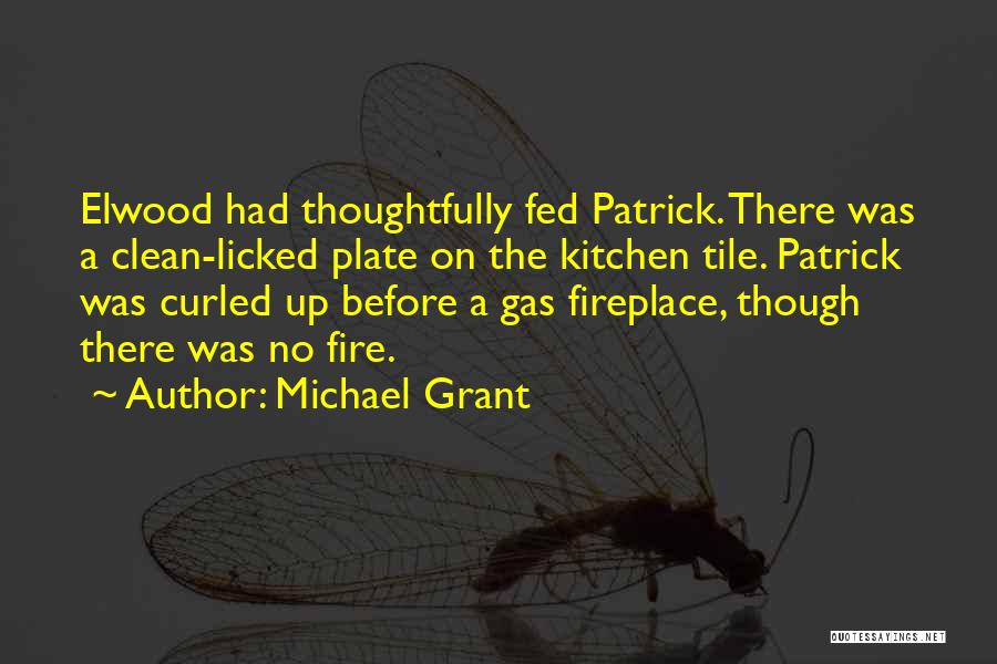 Michael Grant Quotes: Elwood Had Thoughtfully Fed Patrick. There Was A Clean-licked Plate On The Kitchen Tile. Patrick Was Curled Up Before A