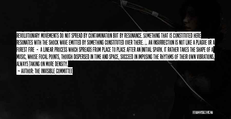 The Invisible Committee Quotes: Revolutionary Movements Do Not Spread By Contamination But By Resonance. Something That Is Constituted Here Resonates With The Shock Wave