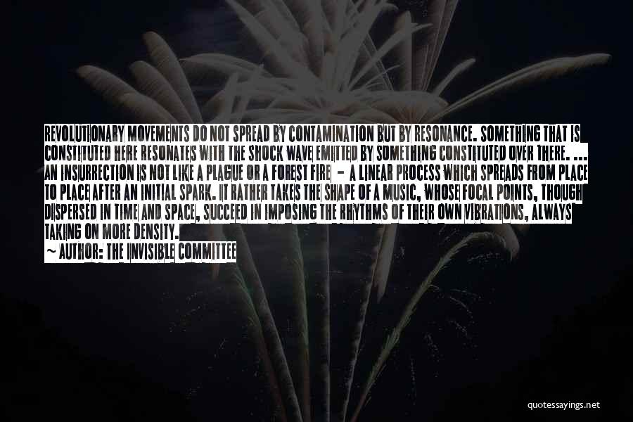 The Invisible Committee Quotes: Revolutionary Movements Do Not Spread By Contamination But By Resonance. Something That Is Constituted Here Resonates With The Shock Wave