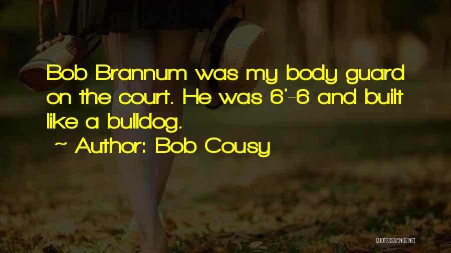 Bob Cousy Quotes: Bob Brannum Was My Body Guard On The Court. He Was 6'-6 And Built Like A Bulldog.