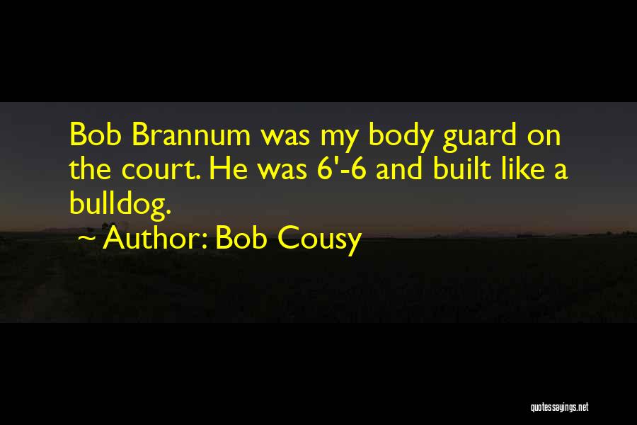 Bob Cousy Quotes: Bob Brannum Was My Body Guard On The Court. He Was 6'-6 And Built Like A Bulldog.