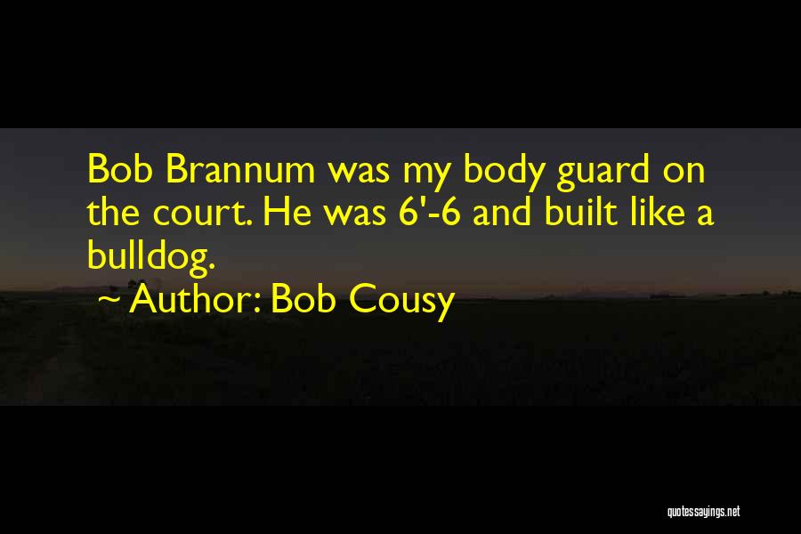 Bob Cousy Quotes: Bob Brannum Was My Body Guard On The Court. He Was 6'-6 And Built Like A Bulldog.