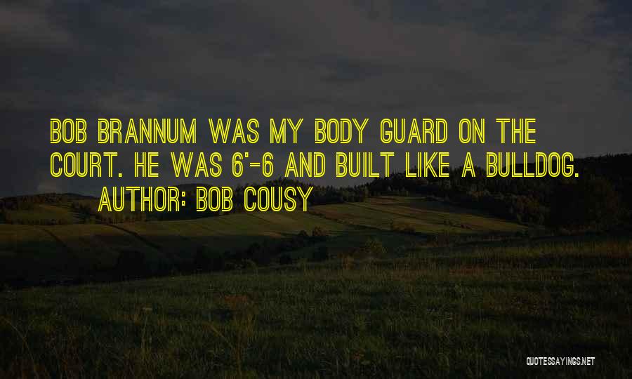 Bob Cousy Quotes: Bob Brannum Was My Body Guard On The Court. He Was 6'-6 And Built Like A Bulldog.