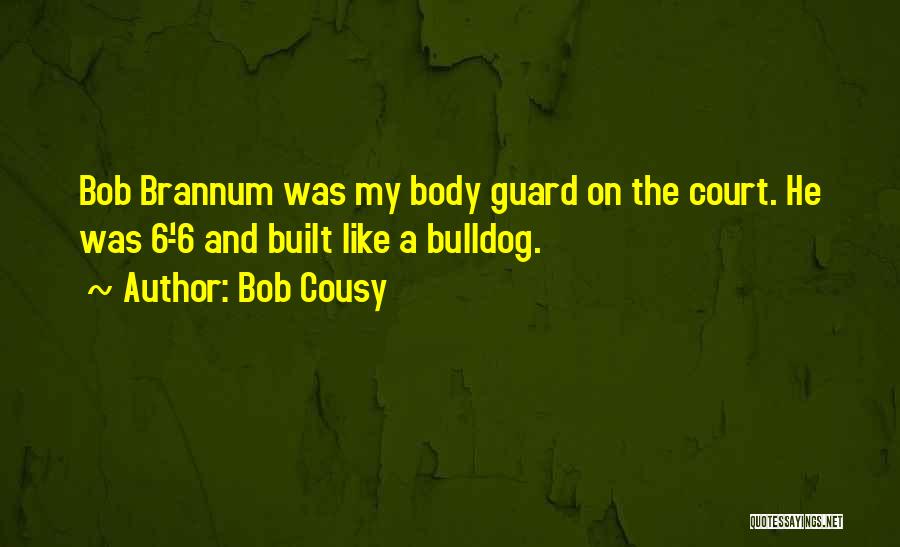 Bob Cousy Quotes: Bob Brannum Was My Body Guard On The Court. He Was 6'-6 And Built Like A Bulldog.