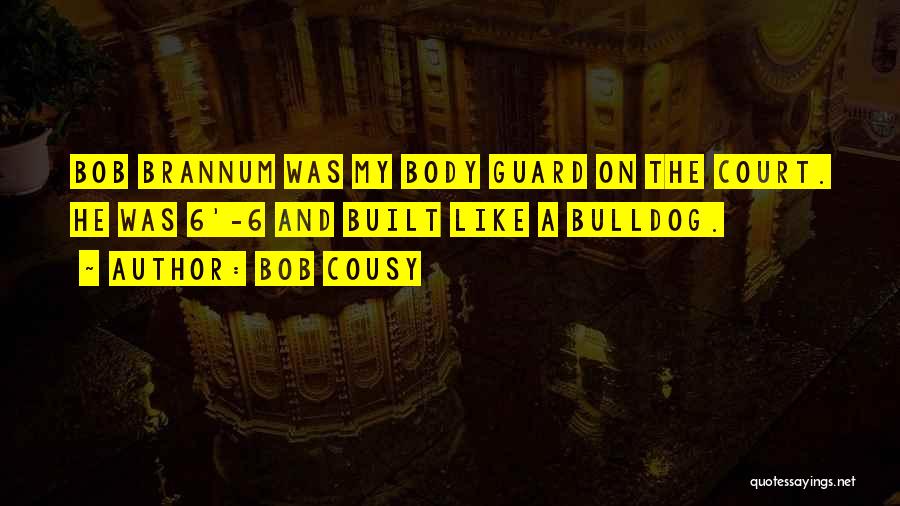 Bob Cousy Quotes: Bob Brannum Was My Body Guard On The Court. He Was 6'-6 And Built Like A Bulldog.