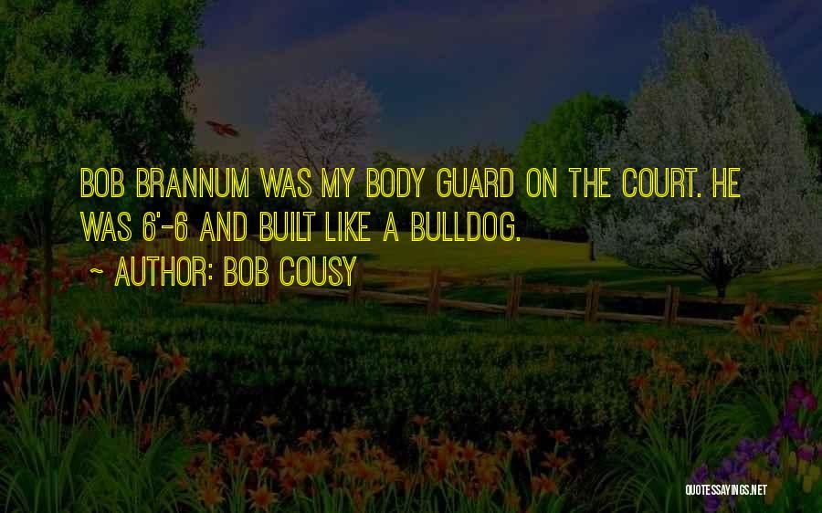 Bob Cousy Quotes: Bob Brannum Was My Body Guard On The Court. He Was 6'-6 And Built Like A Bulldog.