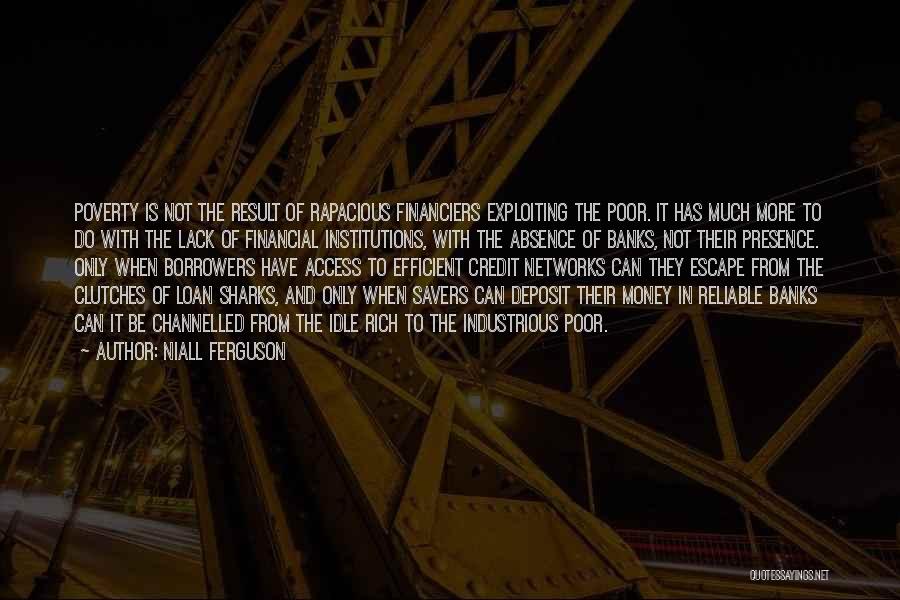 Niall Ferguson Quotes: Poverty Is Not The Result Of Rapacious Financiers Exploiting The Poor. It Has Much More To Do With The Lack