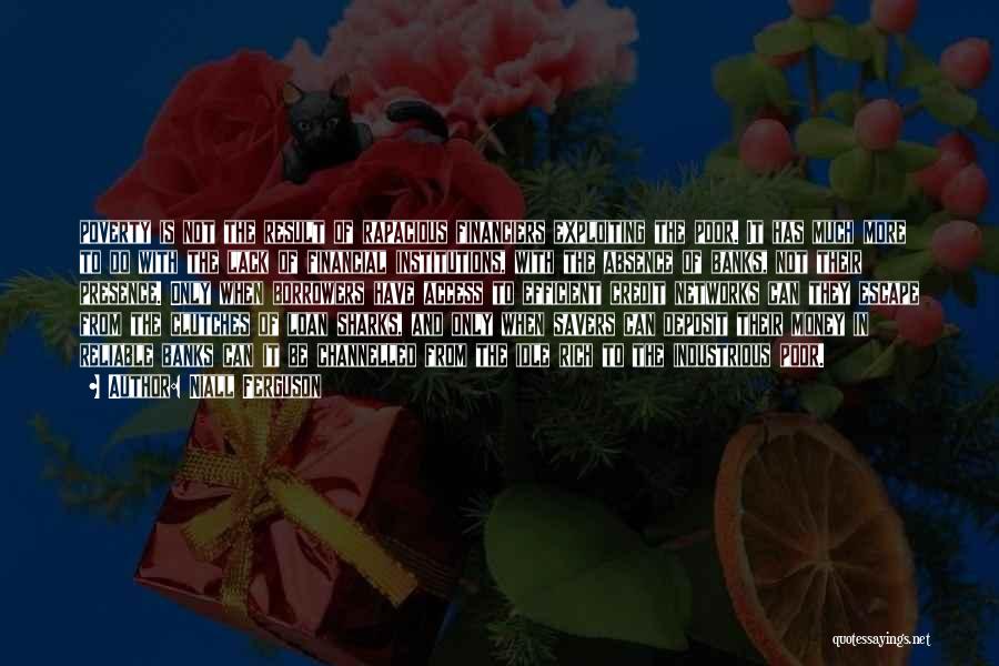 Niall Ferguson Quotes: Poverty Is Not The Result Of Rapacious Financiers Exploiting The Poor. It Has Much More To Do With The Lack