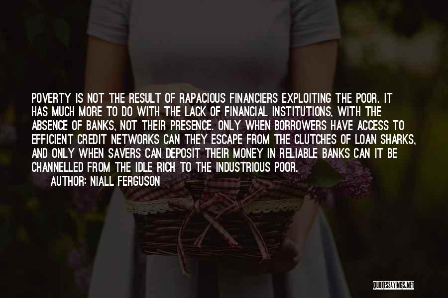 Niall Ferguson Quotes: Poverty Is Not The Result Of Rapacious Financiers Exploiting The Poor. It Has Much More To Do With The Lack