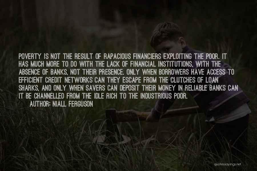 Niall Ferguson Quotes: Poverty Is Not The Result Of Rapacious Financiers Exploiting The Poor. It Has Much More To Do With The Lack