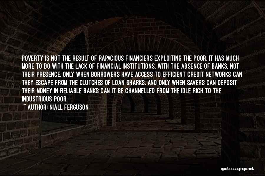 Niall Ferguson Quotes: Poverty Is Not The Result Of Rapacious Financiers Exploiting The Poor. It Has Much More To Do With The Lack