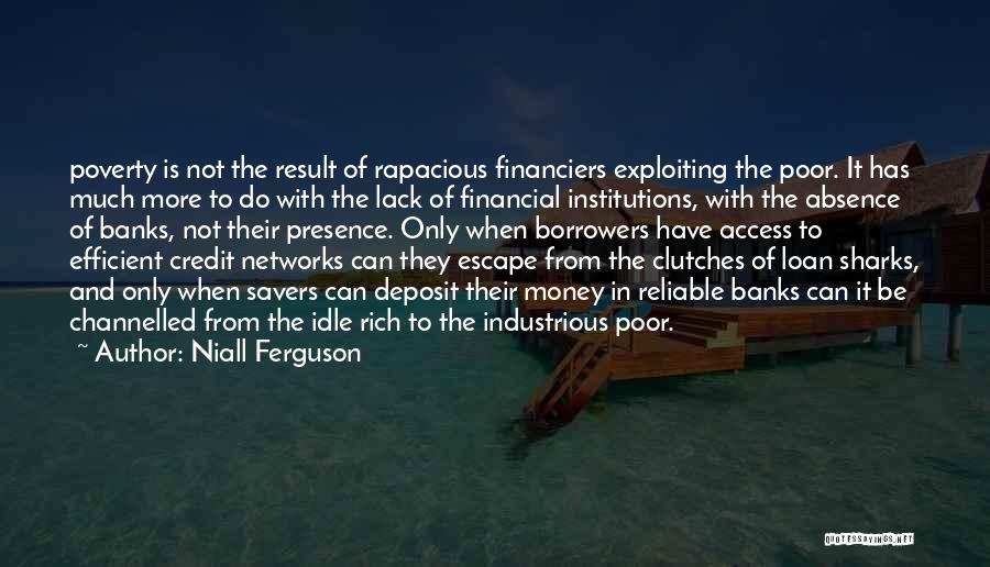 Niall Ferguson Quotes: Poverty Is Not The Result Of Rapacious Financiers Exploiting The Poor. It Has Much More To Do With The Lack