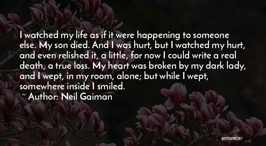 Neil Gaiman Quotes: I Watched My Life As If It Were Happening To Someone Else. My Son Died. And I Was Hurt, But