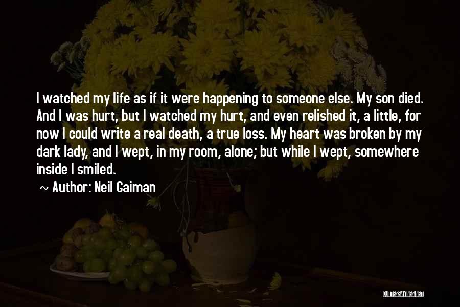 Neil Gaiman Quotes: I Watched My Life As If It Were Happening To Someone Else. My Son Died. And I Was Hurt, But