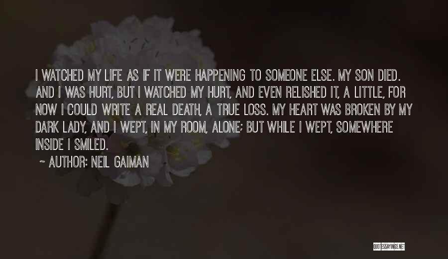 Neil Gaiman Quotes: I Watched My Life As If It Were Happening To Someone Else. My Son Died. And I Was Hurt, But